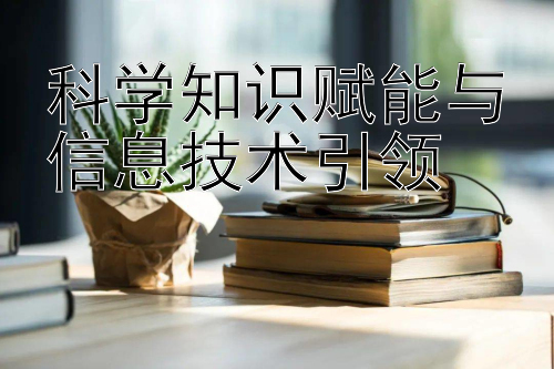 科学知识赋能与信息技术引领